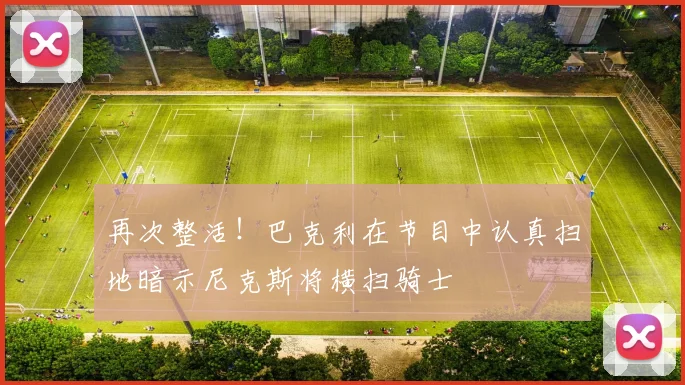 再次整活！巴克利在节目中认真扫地暗示尼克斯将横扫骑士
